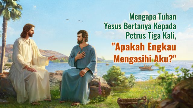 Mengapa Tuhan Yesus Bertanya Kepada Petrus Tiga Kali, "Apakah Engkau Mengasihi Aku?"