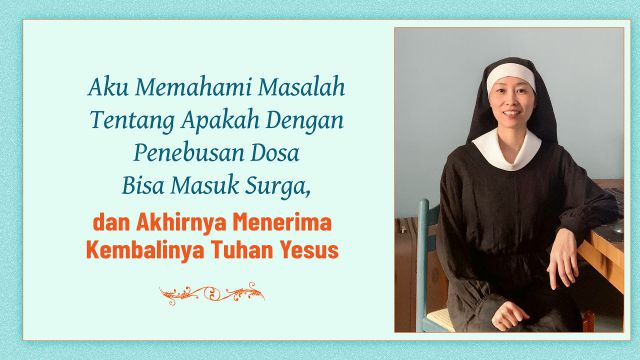Aku Memahami Masalah Tentang Apakah Dengan Penebusan Dosa Bisa Masuk Surga, dan Akhirnya Menerima Kembalinya Tuhan Yesus