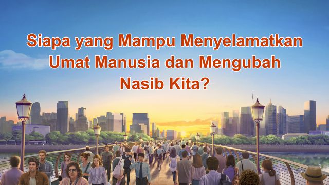 Siapa yang Mampu Menyelamatkan Umat Manusia dan Mengubah Nasib Kita?